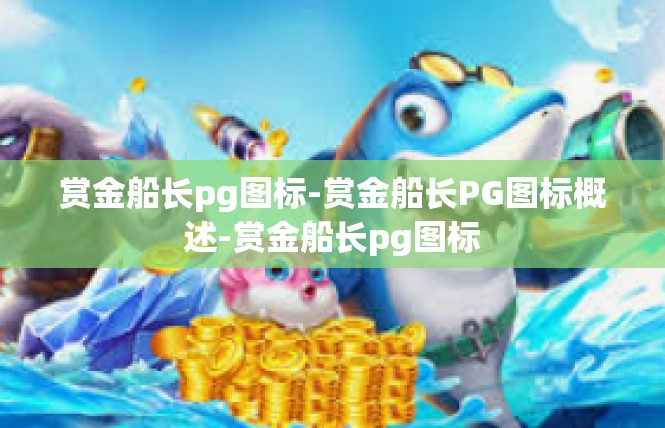 赏金船长pg图标-赏金船长PG图标概述-赏金船长pg图标