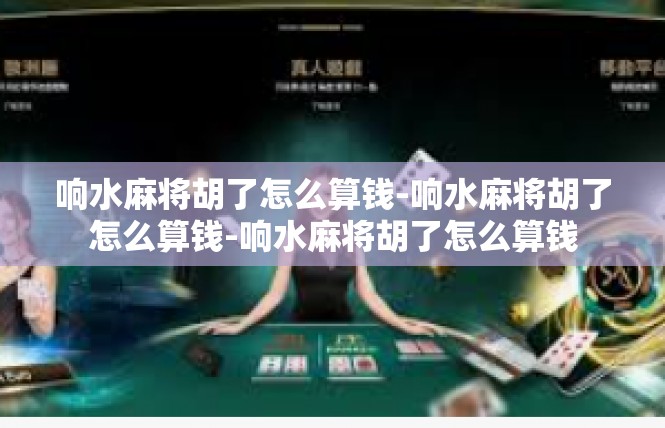 响水麻将胡了怎么算钱-响水麻将胡了怎么算钱-响水麻将胡了怎么算钱