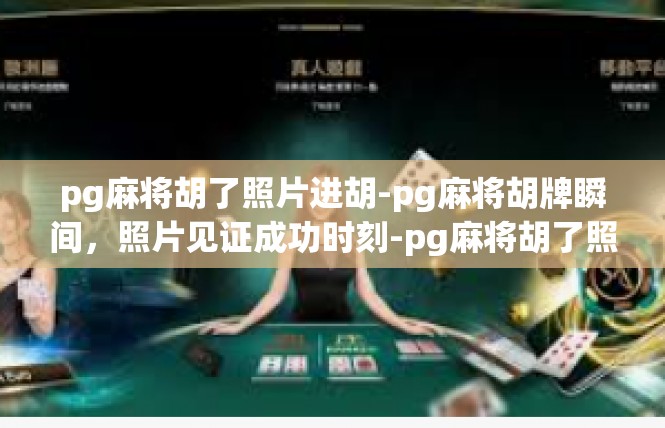 pg麻将胡了照片进胡-pg麻将胡牌瞬间，照片见证成功时刻-pg麻将胡了照片进胡