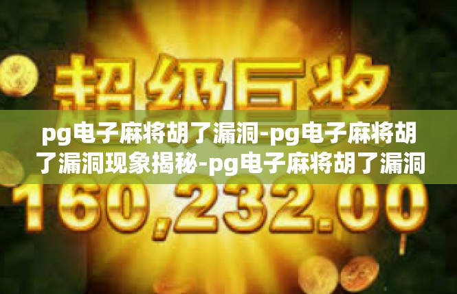 pg电子麻将胡了漏洞-pg电子麻将胡了漏洞现象揭秘-pg电子麻将胡了漏洞
