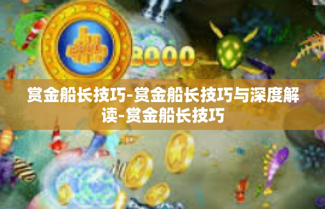 赏金船长技巧-赏金船长技巧与深度解读-赏金船长技巧