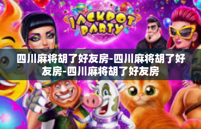 四川麻将胡了好友房-四川麻将胡了好友房-四川麻将胡了好友房