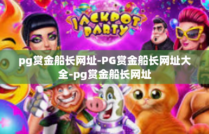 pg赏金船长网址-PG赏金船长网址大全-pg赏金船长网址