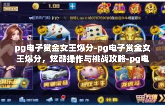 pg电子赏金女王爆分-pg电子赏金女王爆分，炫酷操作与挑战攻略-pg电子赏金女王爆分