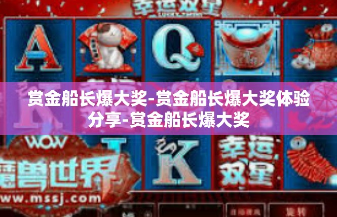 赏金船长爆大奖-赏金船长爆大奖体验分享-赏金船长爆大奖