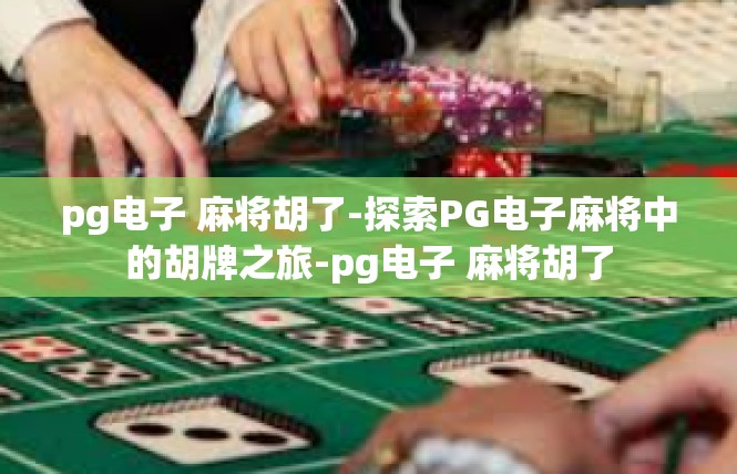 pg电子 麻将胡了-探索PG电子麻将中的胡牌之旅-pg电子 麻将胡了