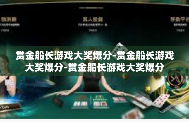 赏金船长游戏大奖爆分-赏金船长游戏大奖爆分-赏金船长游戏大奖爆分