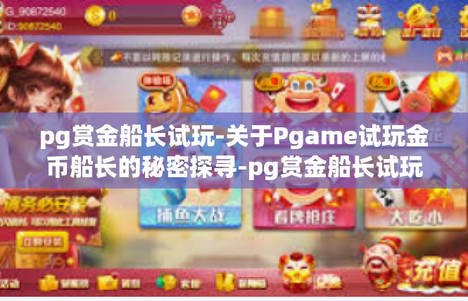 pg赏金船长试玩-关于Pgame试玩金币船长的秘密探寻-pg赏金船长试玩