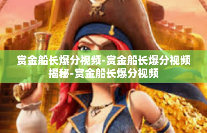 赏金船长爆分视频-赏金船长爆分视频揭秘-赏金船长爆分视频