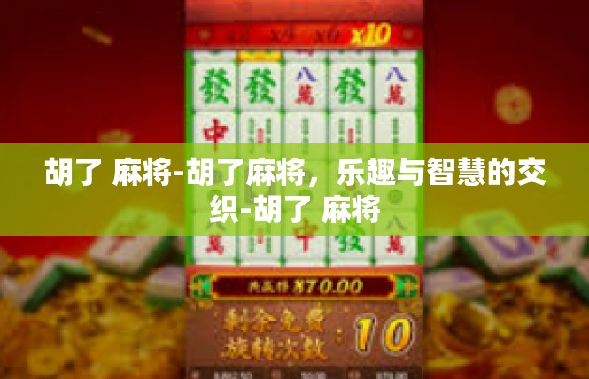 胡了 麻将-胡了麻将，乐趣与智慧的交织-胡了 麻将