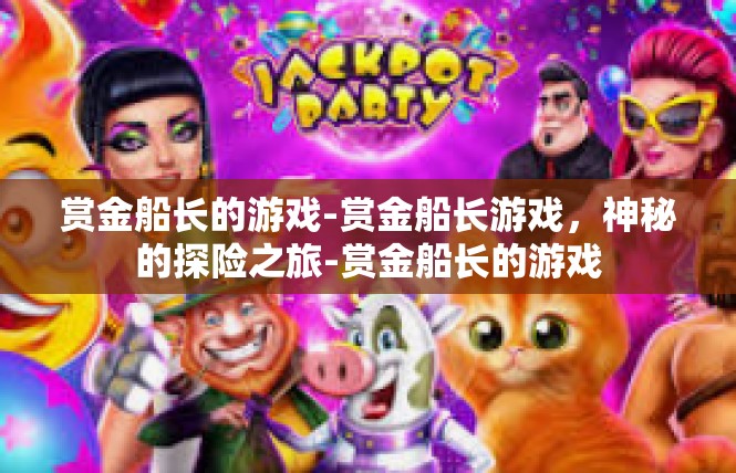赏金船长的游戏-赏金船长游戏，神秘的探险之旅-赏金船长的游戏