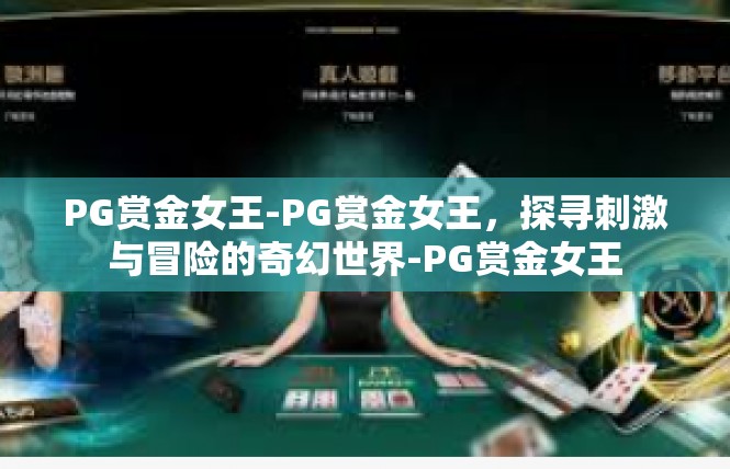PG赏金女王-PG赏金女王，探寻刺激与冒险的奇幻世界-PG赏金女王