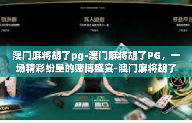 澳门麻将胡了pg-澳门麻将胡了PG，一场精彩纷呈的赌博盛宴-澳门麻将胡了pg