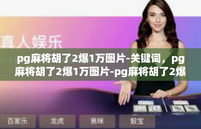 pg麻将胡了2爆1万图片-关键词，pg麻将胡了2爆1万图片-pg麻将胡了2爆1万图片