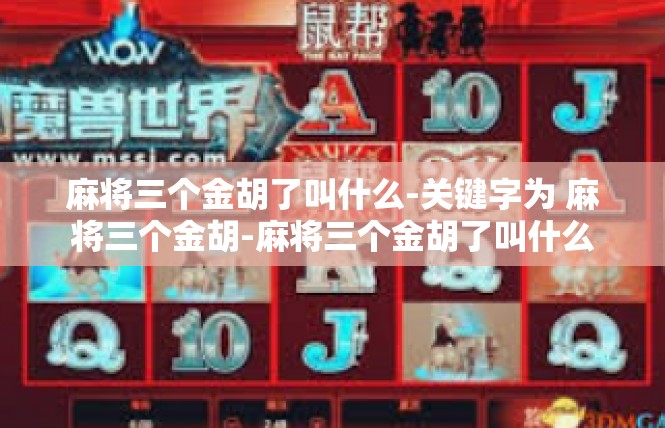 麻将三个金胡了叫什么-关键字为 麻将三个金胡-麻将三个金胡了叫什么