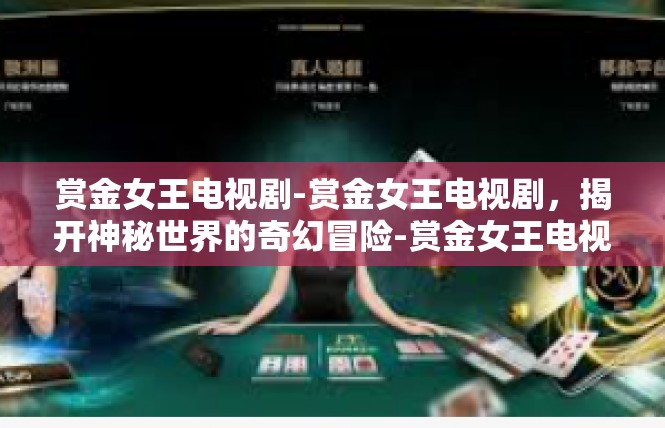 赏金女王电视剧-赏金女王电视剧，揭开神秘世界的奇幻冒险-赏金女王电视剧
