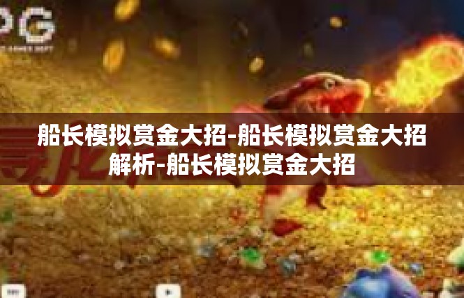 船长模拟赏金大招-船长模拟赏金大招解析-船长模拟赏金大招