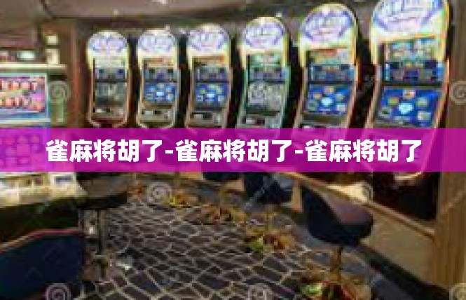 雀麻将胡了-雀麻将胡了-雀麻将胡了