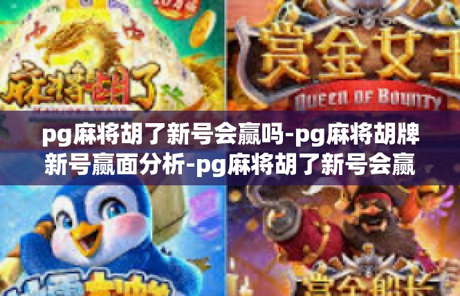 pg麻将胡了新号会赢吗-pg麻将胡牌新号赢面分析-pg麻将胡了新号会赢吗