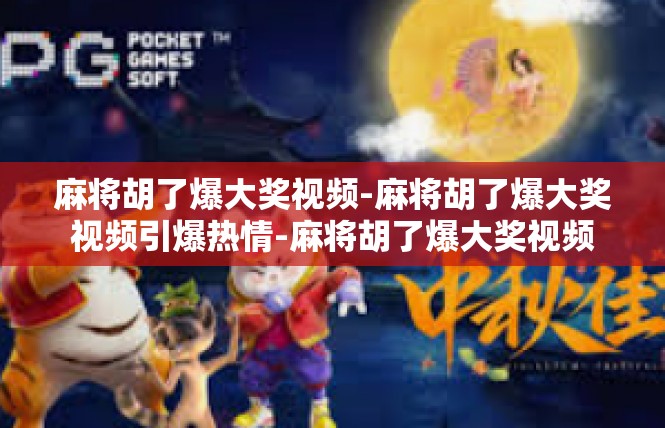 麻将胡了爆大奖视频-麻将胡了爆大奖视频引爆热情-麻将胡了爆大奖视频