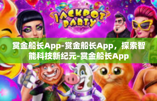 赏金船长App-赏金船长App，探索智能科技新纪元-赏金船长App