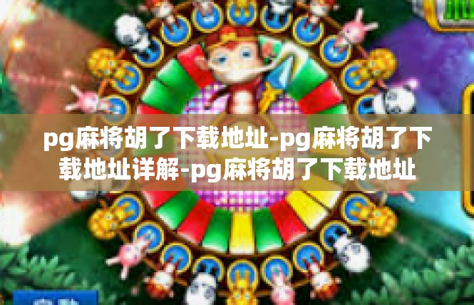 pg麻将胡了下载地址-pg麻将胡了下载地址详解-pg麻将胡了下载地址