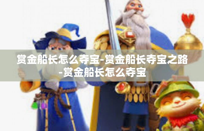 赏金船长怎么夺宝-赏金船长夺宝之路-赏金船长怎么夺宝
