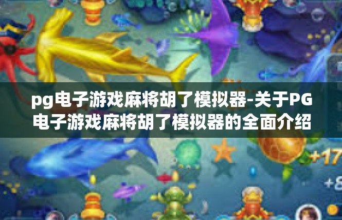 pg电子游戏麻将胡了模拟器-关于PG电子游戏麻将胡了模拟器的全面介绍-pg电子游戏麻将胡了模拟器