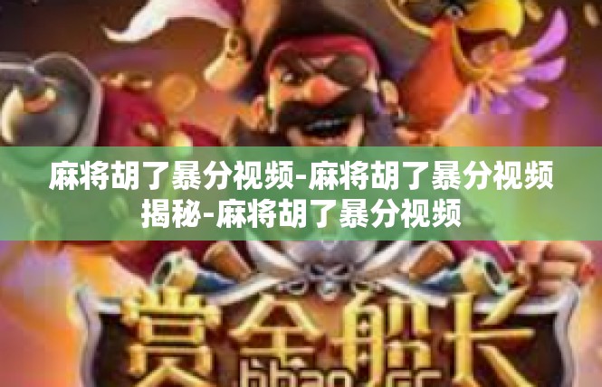 麻将胡了暴分视频-麻将胡了暴分视频揭秘-麻将胡了暴分视频