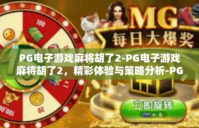 PG电子游戏麻将胡了2-PG电子游戏麻将胡了2，精彩体验与策略分析-PG电子游戏麻将胡了2