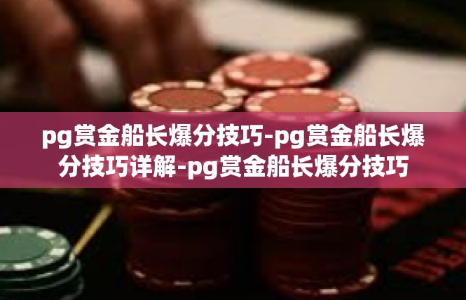 pg赏金船长爆分技巧-pg赏金船长爆分技巧详解-pg赏金船长爆分技巧