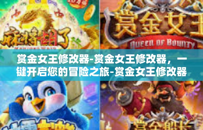 赏金女王修改器-赏金女王修改器，一键开启您的冒险之旅-赏金女王修改器