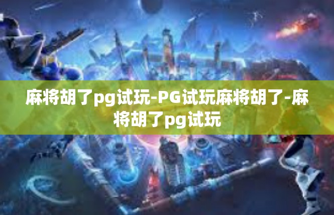 麻将胡了pg试玩-PG试玩麻将胡了-麻将胡了pg试玩