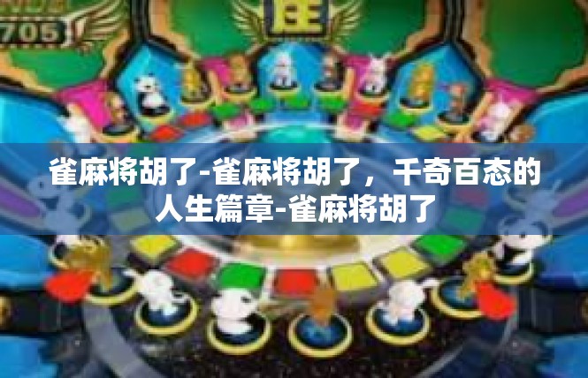 雀麻将胡了-雀麻将胡了，千奇百态的人生篇章-雀麻将胡了