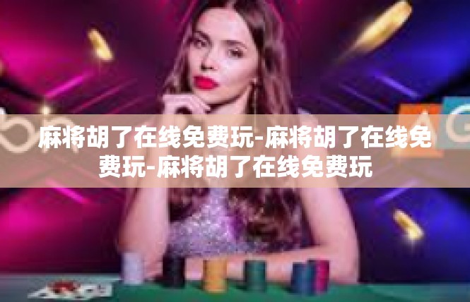 麻将胡了在线免费玩-麻将胡了在线免费玩-麻将胡了在线免费玩