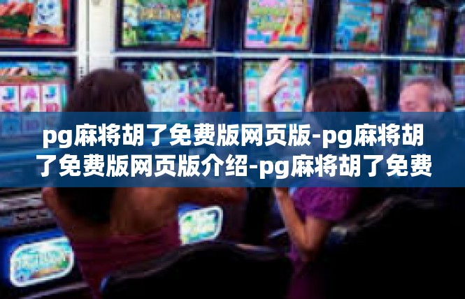 pg麻将胡了免费版网页版-pg麻将胡了免费版网页版介绍-pg麻将胡了免费版网页版