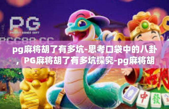 pg麻将胡了有多坑-思考口袋中的八卦，PG麻将胡了有多坑探究-pg麻将胡了有多坑