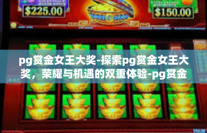 pg赏金女王大奖-探索pg赏金女王大奖，荣耀与机遇的双重体验-pg赏金女王大奖