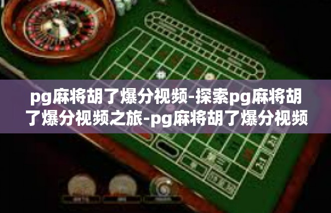 pg麻将胡了爆分视频-探索pg麻将胡了爆分视频之旅-pg麻将胡了爆分视频