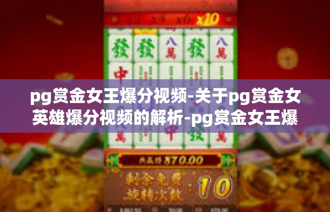 pg赏金女王爆分视频-关于pg赏金女英雄爆分视频的解析-pg赏金女王爆分视频