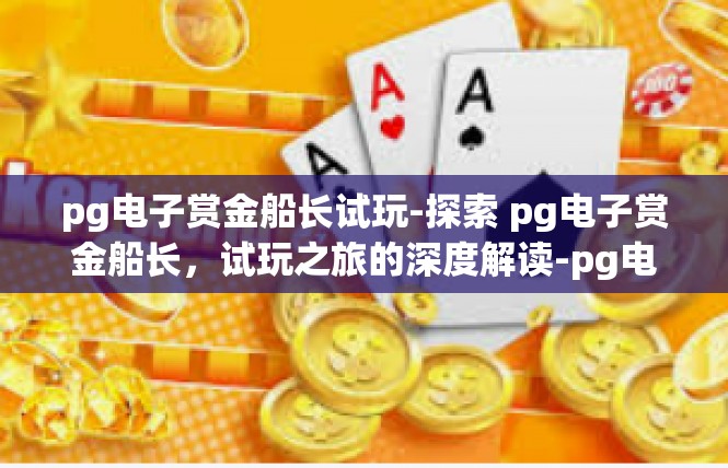 pg电子赏金船长试玩-探索 pg电子赏金船长，试玩之旅的深度解读-pg电子赏金船长试玩