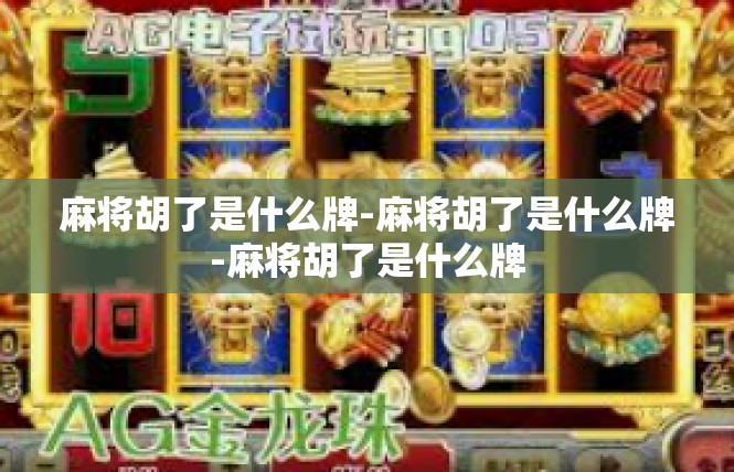 麻将胡了是什么牌-麻将胡了是什么牌-麻将胡了是什么牌