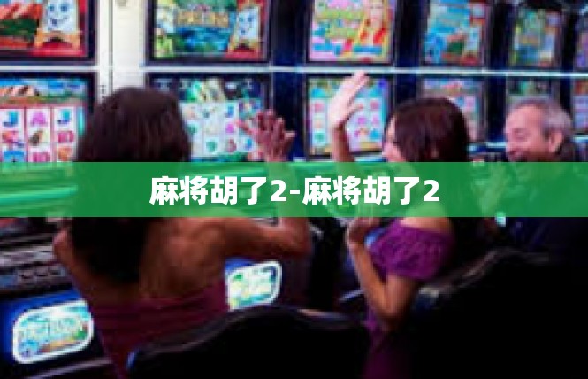 麻将胡了2-麻将胡了2