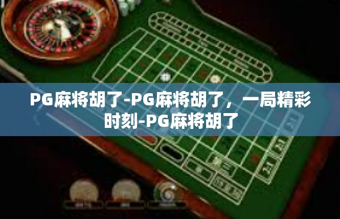 PG麻将胡了-PG麻将胡了，一局精彩时刻-PG麻将胡了