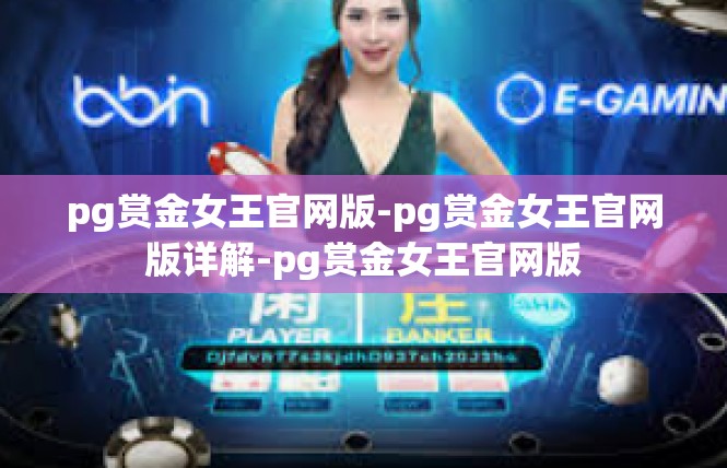 pg赏金女王官网版-pg赏金女王官网版详解-pg赏金女王官网版