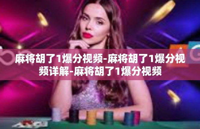 麻将胡了1爆分视频-麻将胡了1爆分视频详解-麻将胡了1爆分视频