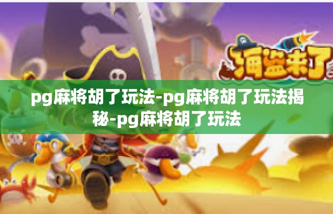 pg麻将胡了玩法-pg麻将胡了玩法揭秘-pg麻将胡了玩法