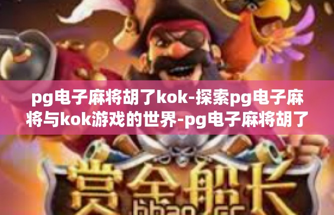 pg电子麻将胡了kok-探索pg电子麻将与kok游戏的世界-pg电子麻将胡了kok