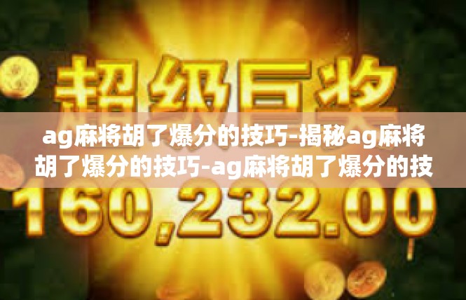 ag麻将胡了爆分的技巧-揭秘ag麻将胡了爆分的技巧-ag麻将胡了爆分的技巧