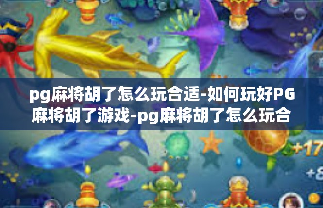 pg麻将胡了怎么玩合适-如何玩好PG麻将胡了游戏-pg麻将胡了怎么玩合适